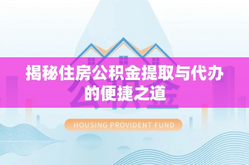 乌当揭秘住房公积金提取与代办的便捷之道