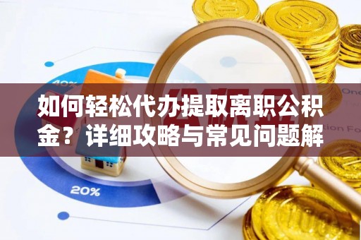 乌当如何轻松代办提取离职公积金？详细攻略与常见问题解析