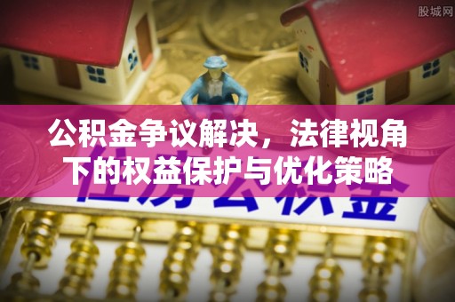 乌当公积金争议解决，法律视角下的权益保护与优化策略