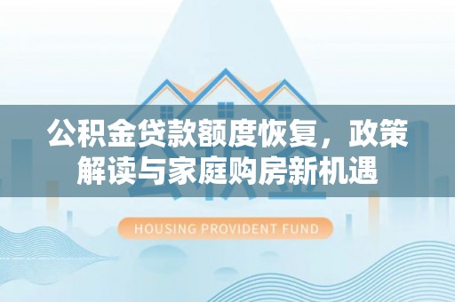 乌当公积金贷款额度恢复，政策解读与家庭购房新机遇
