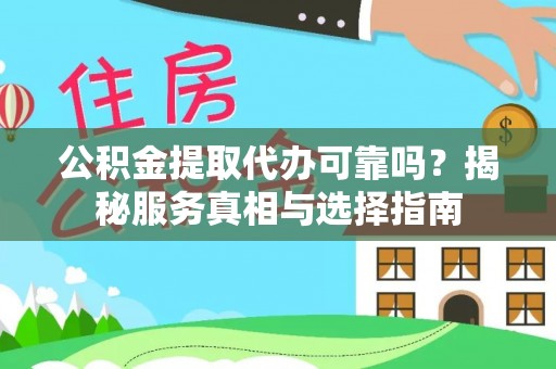 乌当公积金提取代办可靠吗？揭秘服务真相与选择指南