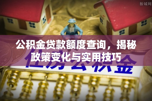乌当公积金贷款额度查询，揭秘政策变化与实用技巧
