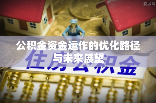 乌当公积金资金运作的优化路径与未来展望