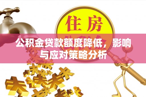 乌当公积金贷款额度降低，影响与应对策略分析