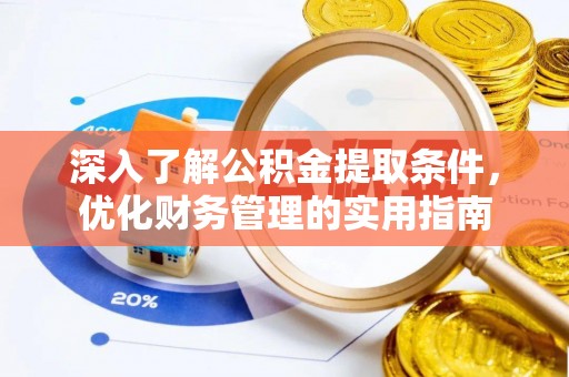 乌当深入了解公积金提取条件，优化财务管理的实用指南