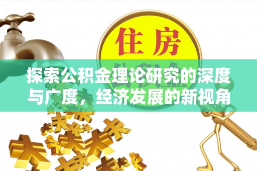 乌当探索公积金理论研究的深度与广度，经济发展的新视角