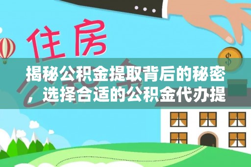乌当揭秘公积金提取背后的秘密，选择合适的公积金代办提取公司是关键