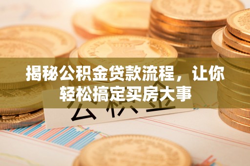 乌当揭秘公积金贷款流程，让你轻松搞定买房大事
