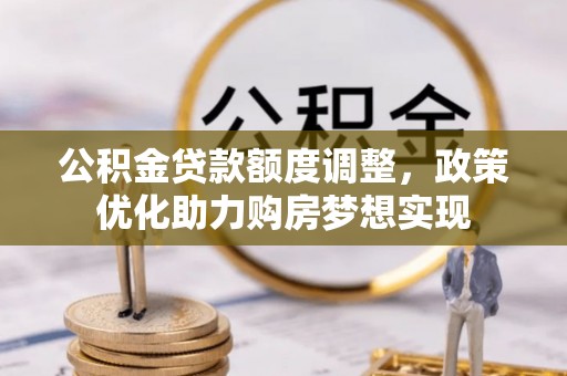 乌当公积金贷款额度调整，政策优化助力购房梦想实现