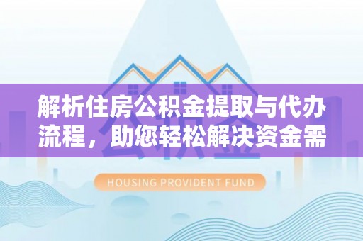 乌当解析住房公积金提取与代办流程，助您轻松解决资金需求