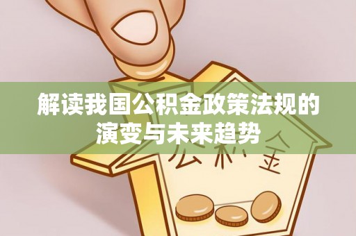 乌当解读我国公积金政策法规的演变与未来趋势