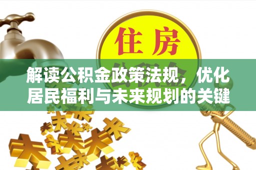 乌当解读公积金政策法规，优化居民福利与未来规划的关键