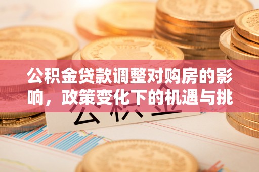乌当公积金贷款调整对购房的影响，政策变化下的机遇与挑战