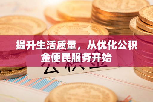 乌当提升生活质量，从优化公积金便民服务开始