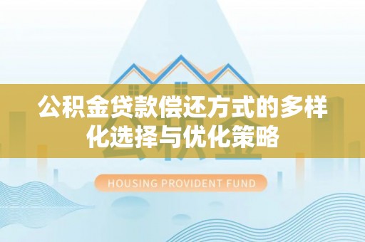 乌当公积金贷款偿还方式的多样化选择与优化策略