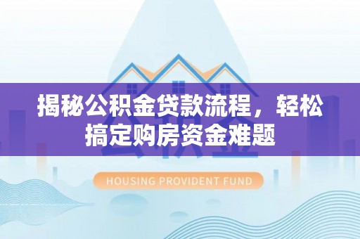 乌当揭秘公积金贷款流程，轻松搞定购房资金难题