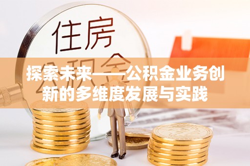 乌当探索未来——公积金业务创新的多维度发展与实践