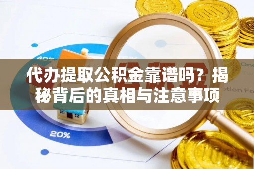 乌当代办提取公积金靠谱吗？揭秘背后的真相与注意事项