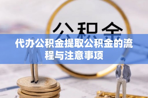 乌当代办公积金提取公积金的流程与注意事项