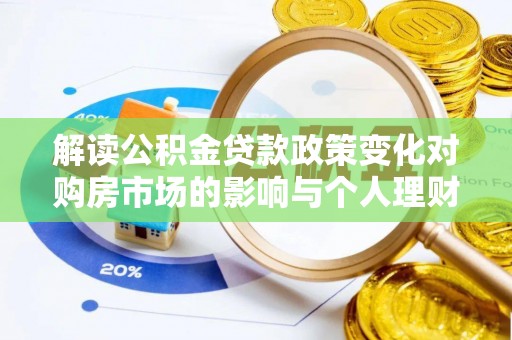 乌当解读公积金贷款政策变化对购房市场的影响与个人理财规划的启示