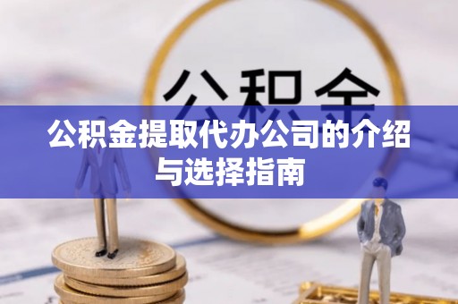 乌当公积金提取代办公司的介绍与选择指南