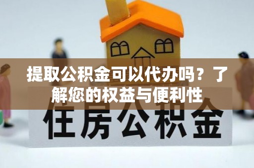 乌当提取公积金可以代办吗？了解您的权益与便利性