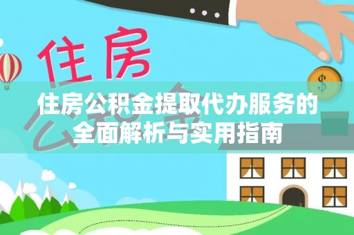 乌当住房公积金提取代办服务的全面解析与实用指南