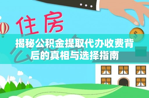 乌当揭秘公积金提取代办收费背后的真相与选择指南