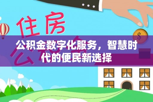 乌当公积金数字化服务，智慧时代的便民新选择