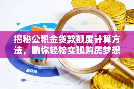 乌当揭秘公积金贷款额度计算方法，助你轻松实现购房梦想