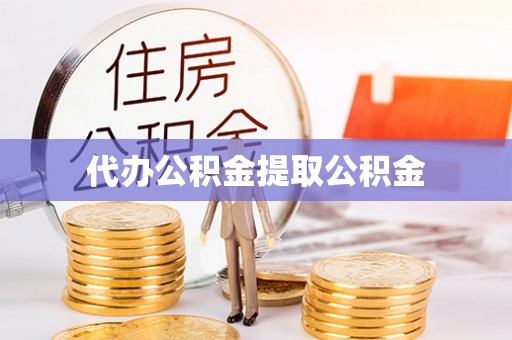 乌当代办公积金提取公积金