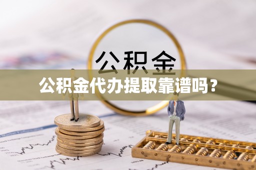 乌当公积金代办提取靠谱吗？