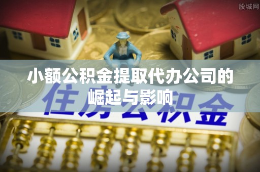 乌当小额公积金提取代办公司的崛起与影响